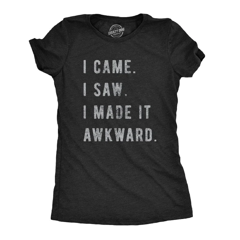 I Came, I Saw, I Made It Awkward Women's T Shirt