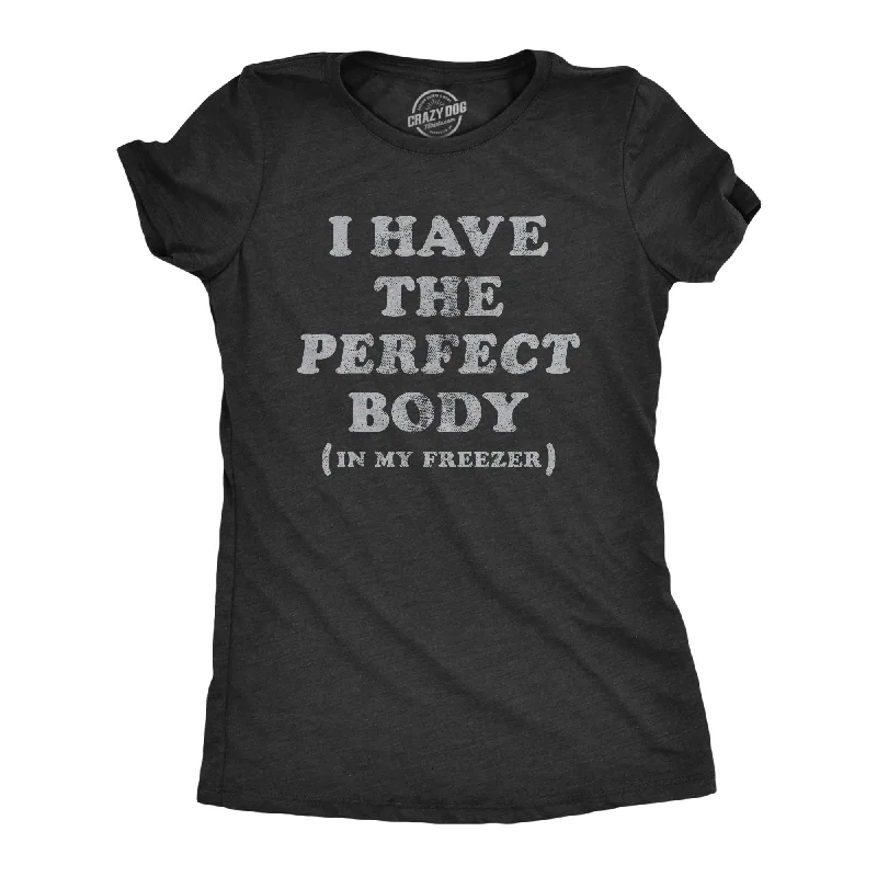 I Have The Perfect Body In My Freezer Women's T Shirt