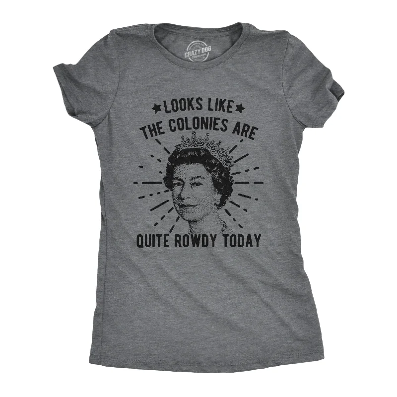 Looks Like The Colonies Are Quite Rowdy Today Women's T Shirt