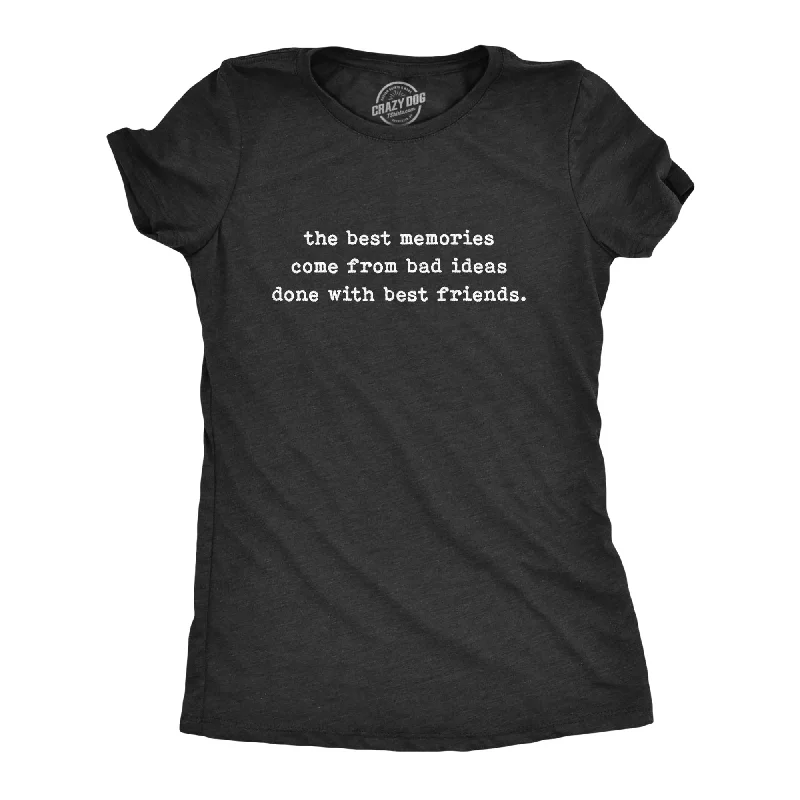 The Best Memories Come From Bad Ideas Done With Best Friends Women's T Shirt